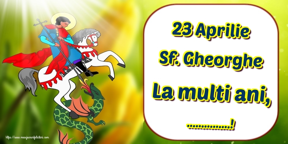Felicitari personalizate de Sfantul Gheorghe - 23 Aprilie Sf. Gheorghe La multi ani, ...!