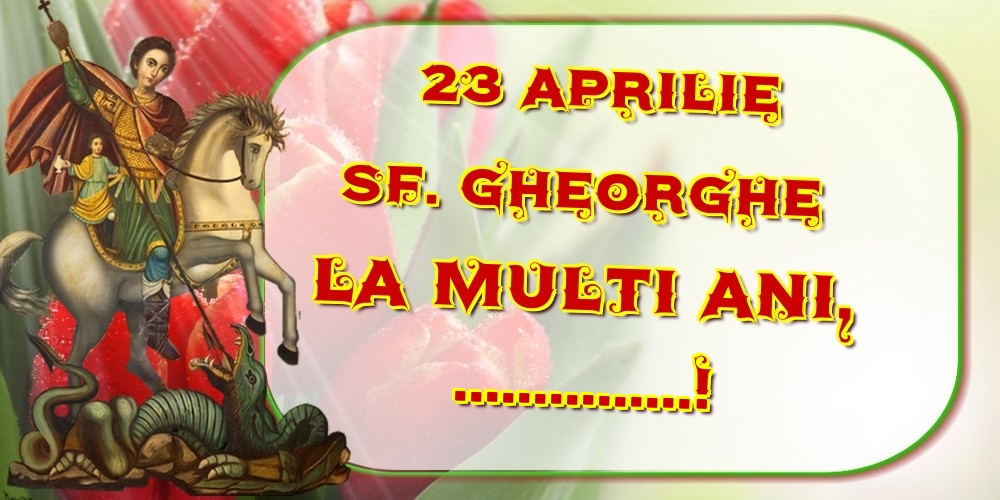 Felicitari personalizate de Sfantul Gheorghe - 23 Aprilie Sf. Gheorghe La multi ani, ...!