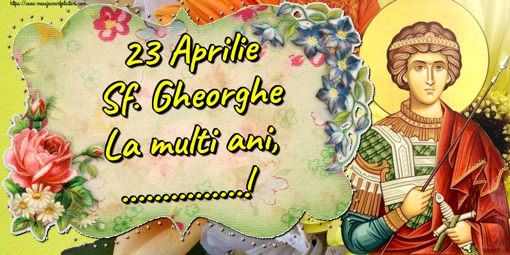 Felicitari personalizate de Sfantul Gheorghe - 23 Aprilie Sf. Gheorghe La multi ani, ...!