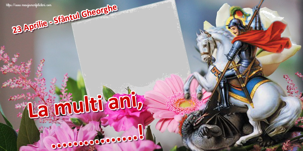 Felicitari personalizate de Sfantul Gheorghe - 23 Aprilie - Sfântul Gheorghe La multi ani, ...! - Rama foto