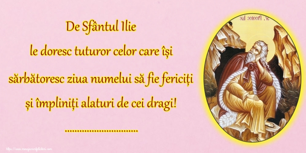Felicitari personalizate de Sfantul Ilie - De Sfântul Ilie le doresc tuturor celor care își sărbătoresc ziua numelui să fie fericiți și împliniți alaturi de cei dragi! ...