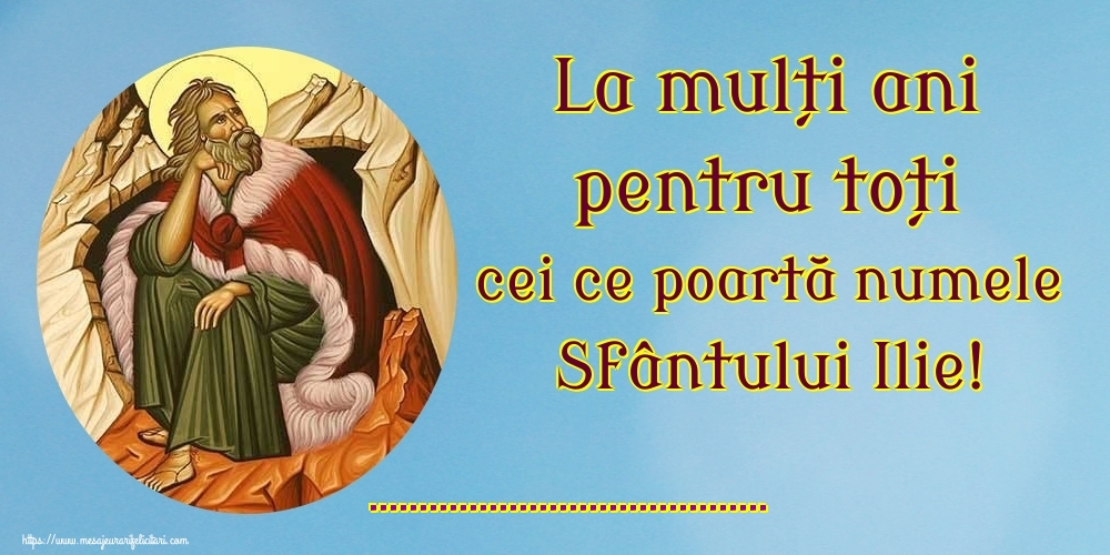 Felicitari personalizate de Sfantul Ilie - La mulți ani pentru toți cei ce poartă numele Sfântului Ilie! ...