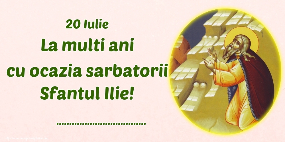 Felicitari personalizate de Sfantul Ilie - 20 Iulie La multi ani cu ocazia sarbatorii Sfantul Ilie! ...