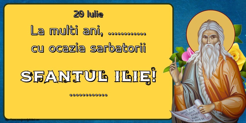 Felicitari personalizate de Sfantul Ilie - 20 Iulie La multi ani, ... cu ocazia sarbatorii Sfantul Ilie! ...