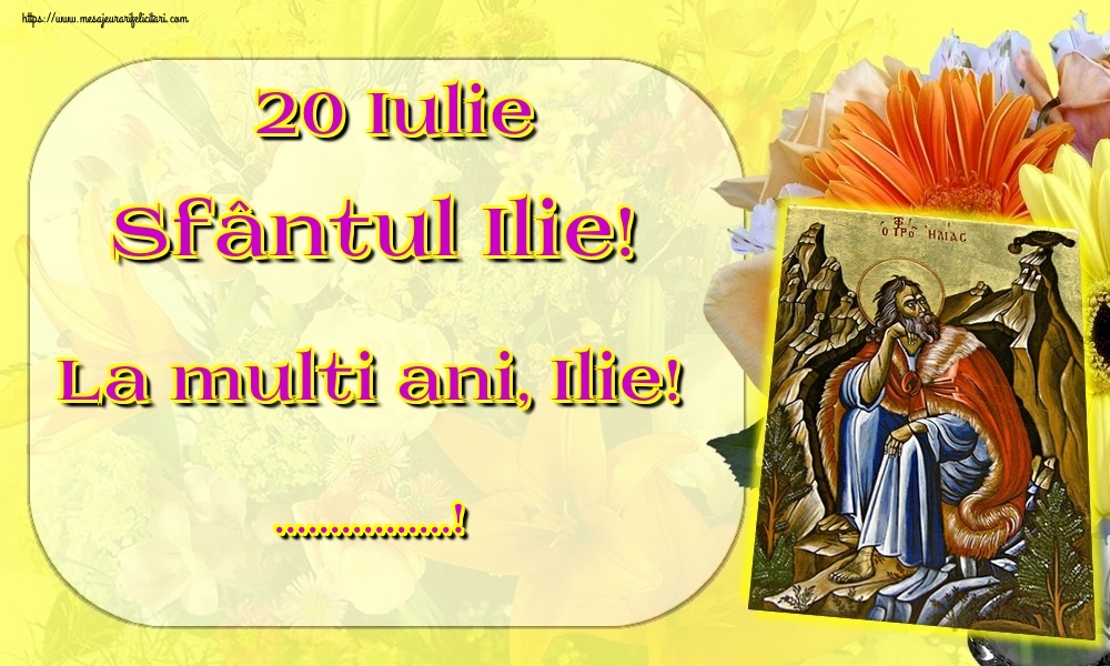 Felicitari personalizate de Sfantul Ilie - 20 Iulie Sfântul Ilie! La multi ani, Ilie! ...!