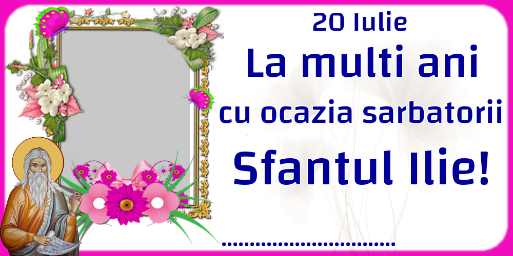 Felicitari personalizate de Sfantul Ilie - 20 Iulie La multi ani cu ocazia sarbatorii Sfantul Ilie! ... - Rama foto