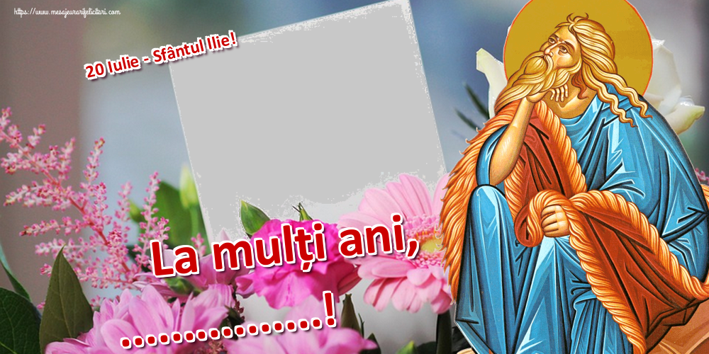 Felicitari personalizate de Sfantul Ilie - 20 Iulie - Sfântul Ilie! La mulți ani, ...! - Rama foto