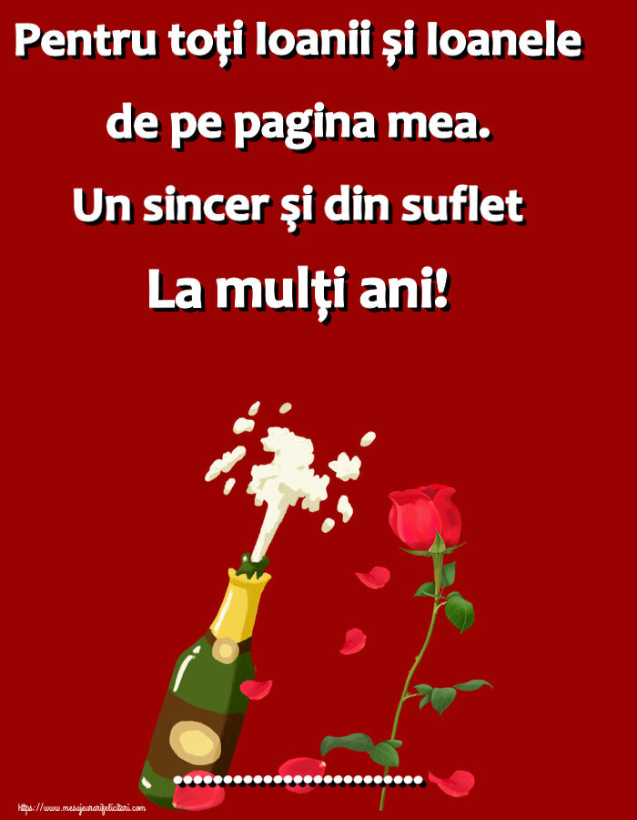 Felicitari personalizate de Sfantul Ioan - Pentru toți Ioanii și Ioanele de pe pagina mea. Un sincer şi din suflet La mulţi ani! ...