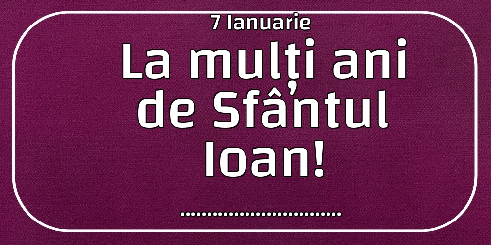 Felicitari personalizate de Sfantul Ioan - 7 Ianuarie La mulți ani de Sfântul Ioan! ...