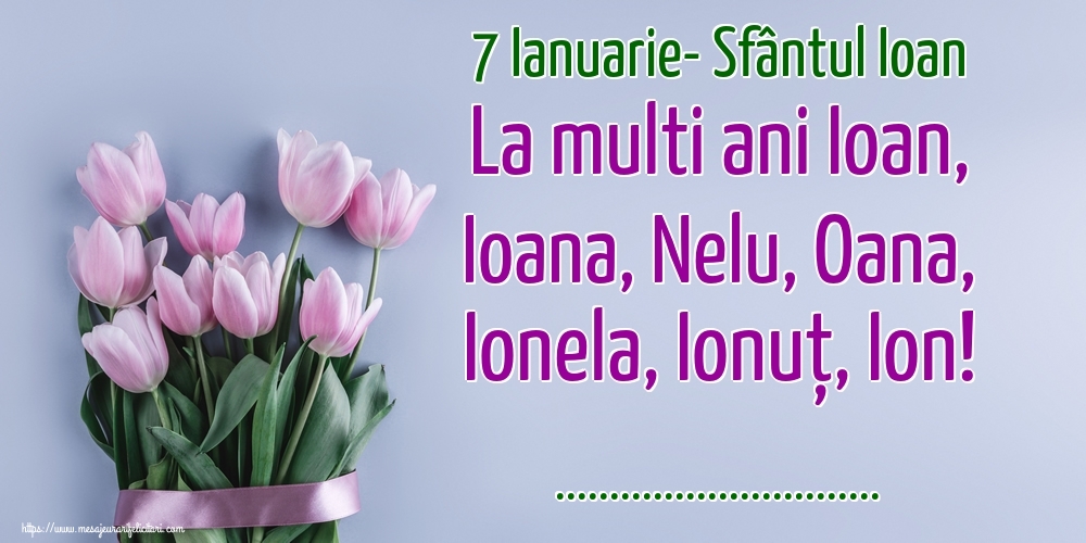 Felicitari personalizate de Sfantul Ioan - 7 Ianuarie- Sfântul Ioan La multi ani Ioan, Ioana, Nelu, Oana, Ionela, Ionuț, Ion! ...