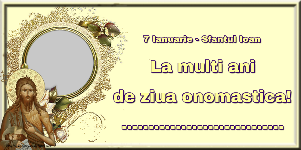 Felicitari personalizate de Sfantul Ioan - 7 Ianuarie - Sfantul Ioan La multi ani de ziua onomastica! ...