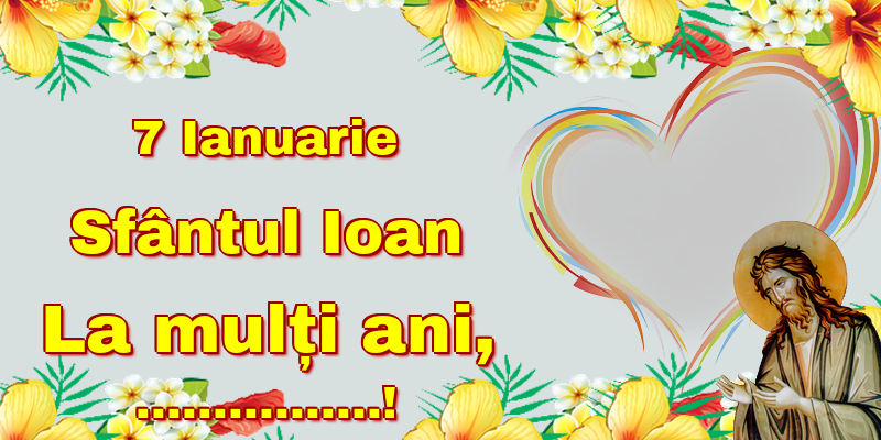 Felicitari personalizate de Sfantul Ioan - 7 Ianuarie Sfântul Ioan La mulți ani, ...!