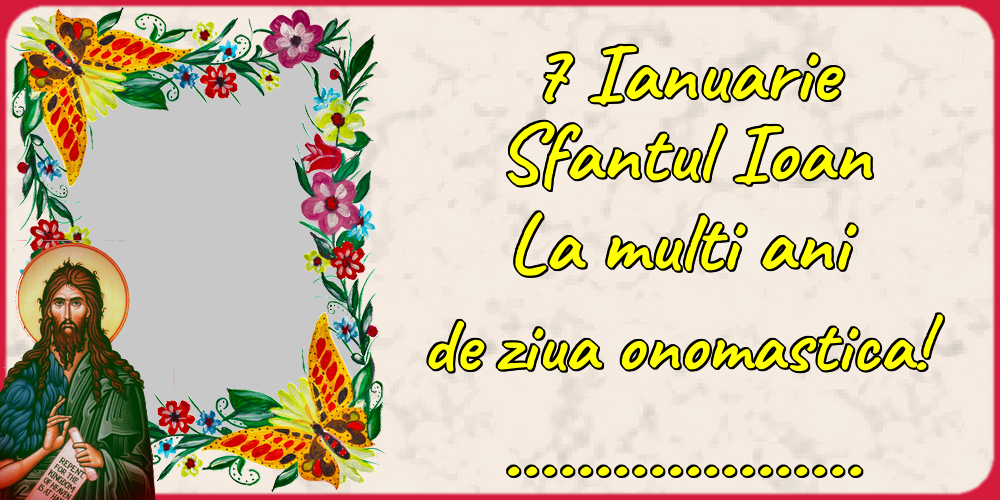 Felicitari personalizate de Sfantul Ioan - 7 Ianuarie Sfantul Ioan La multi ani de ziua onomastica! ...