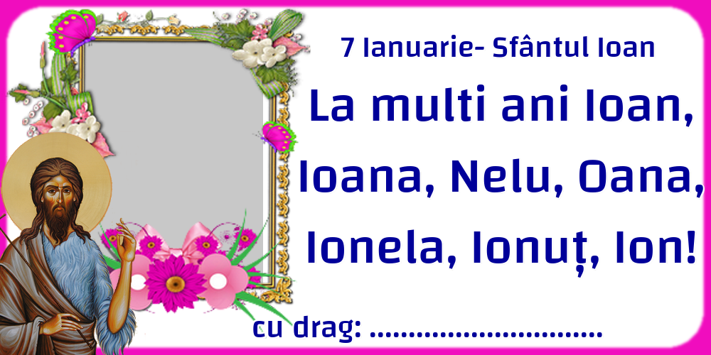 Felicitari personalizate de Sfantul Ioan - 7 Ianuarie- Sfântul Ioan La multi ani Ioan, Ioana, Nelu, Oana, Ionela, Ionuț, Ion! ...