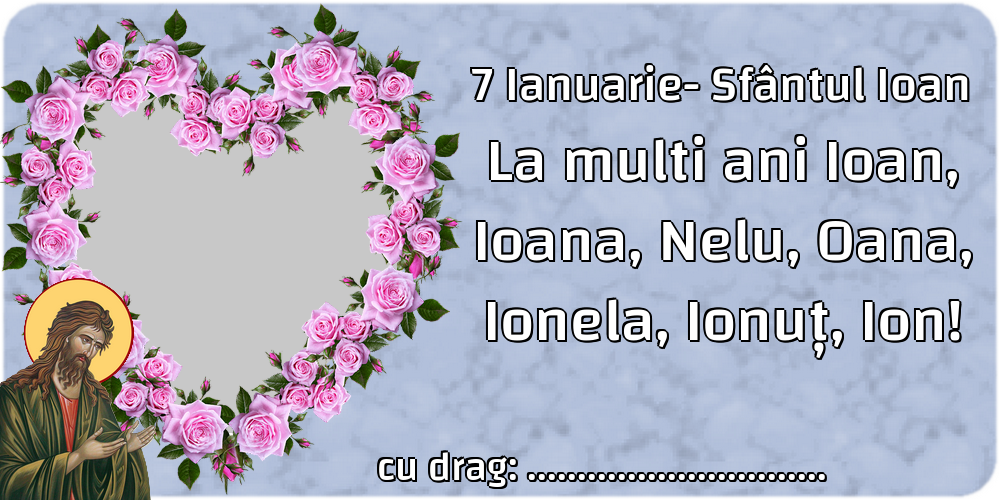 Felicitari personalizate de Sfantul Ioan - 7 Ianuarie- Sfântul Ioan La multi ani Ioan, Ioana, Nelu, Oana, Ionela, Ionuț, Ion! ...