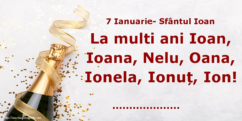 Felicitari personalizate de Sfantul Ioan - 7 Ianuarie- Sfântul Ioan La multi ani Ioan, Ioana, Nelu, Oana, Ionela, Ionuț, Ion! ...