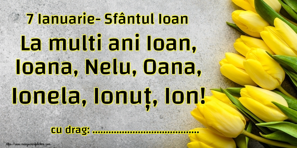 Felicitari personalizate de Sfantul Ioan - 7 Ianuarie- Sfântul Ioan La multi ani Ioan, Ioana, Nelu, Oana, Ionela, Ionuț, Ion! ...