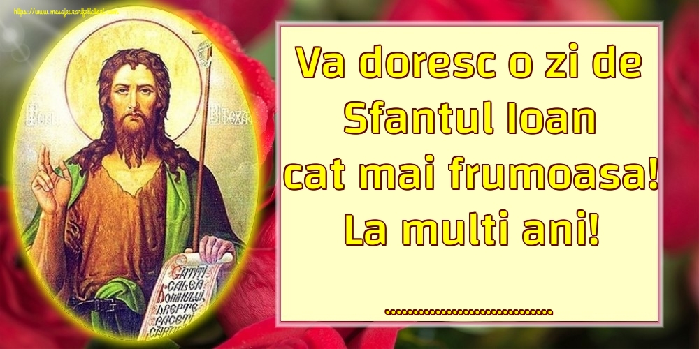 Felicitari personalizate de Sfantul Ioan - Va doresc o zi de Sfantul Ioan cat mai frumoasa! La multi ani! ... - Sfântul Ioan pe fundal cu flori