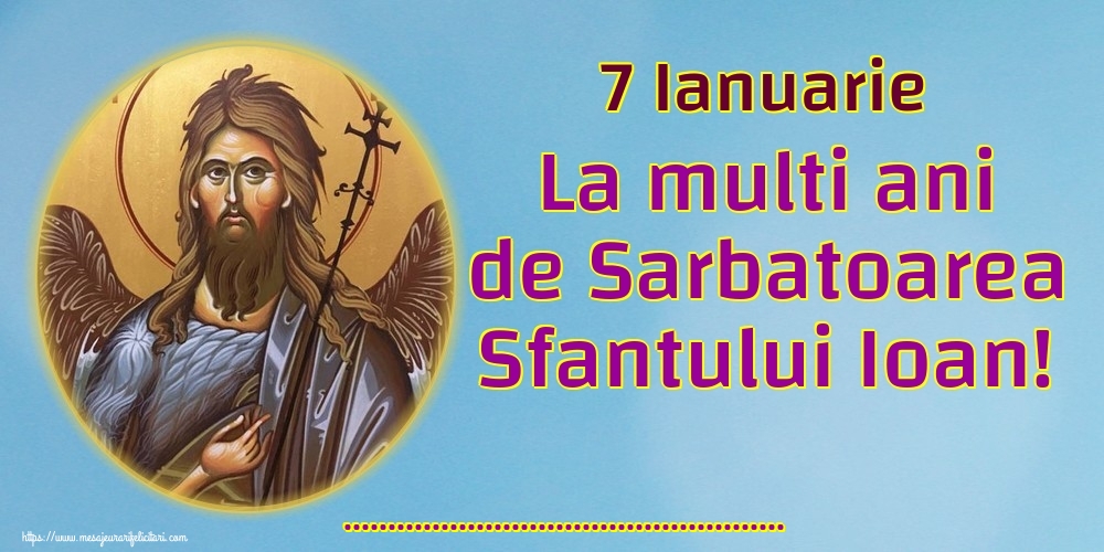 Felicitari personalizate de Sfantul Ioan - 7 Ianuarie La multi ani de Sarbatoarea Sfantului Ioan! ...