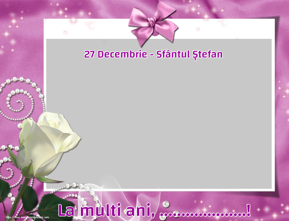 Felicitari personalizate de Sfantul Stefan - 27 Decembrie - Sfântul Ștefan La multi ani, ...! - Rama foto