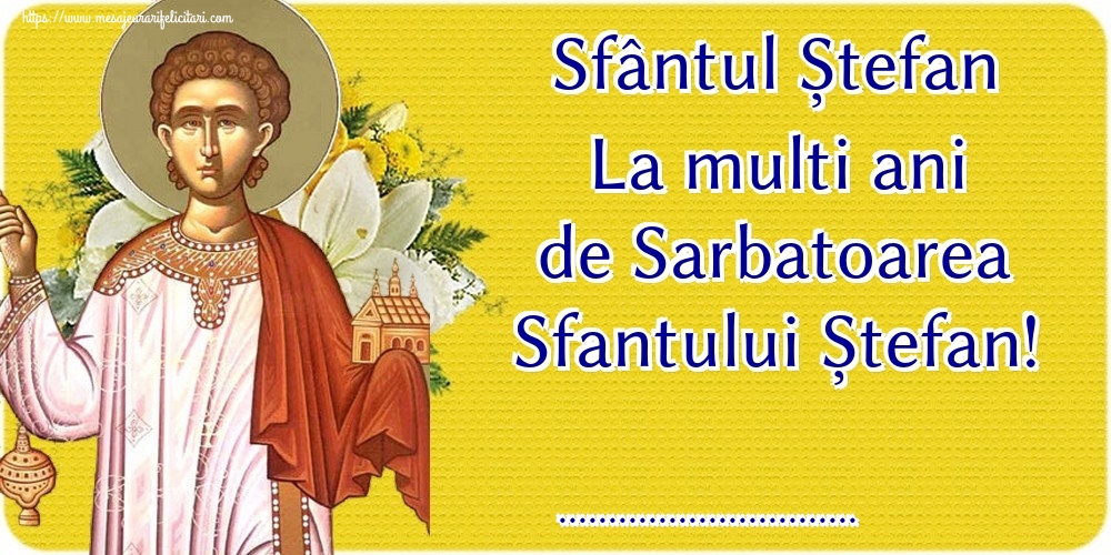 Felicitari personalizate de Sfantul Stefan - Sfântul Ștefan La multi ani de Sarbatoarea Sfantului Ștefan! ...