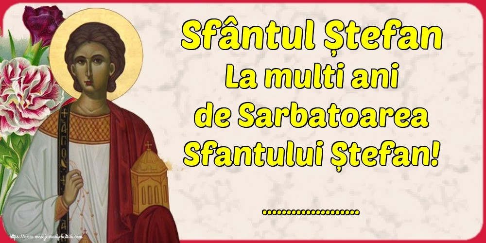 Felicitari personalizate de Sfantul Stefan - Sfântul Ștefan La multi ani de Sarbatoarea Sfantului Ștefan! ...