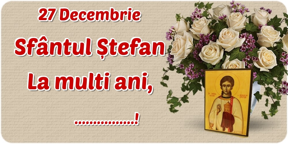 Felicitari personalizate de Sfantul Stefan - 27 Decembrie Sfântul Ștefan La multi ani, ...!
