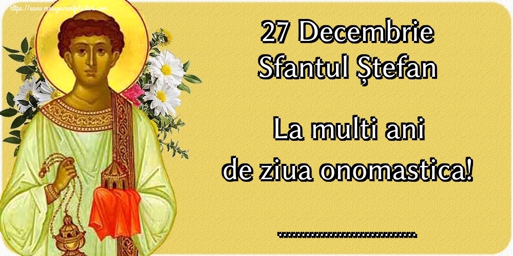 Felicitari personalizate de Sfantul Stefan - 27 Decembrie Sfantul Ștefan La multi ani de ziua onomastica! ...