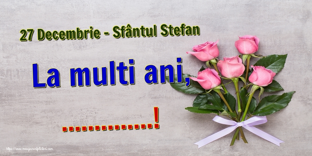 Felicitari personalizate de Sfantul Stefan - 27 Decembrie - Sfântul Ștefan La multi ani, ...!