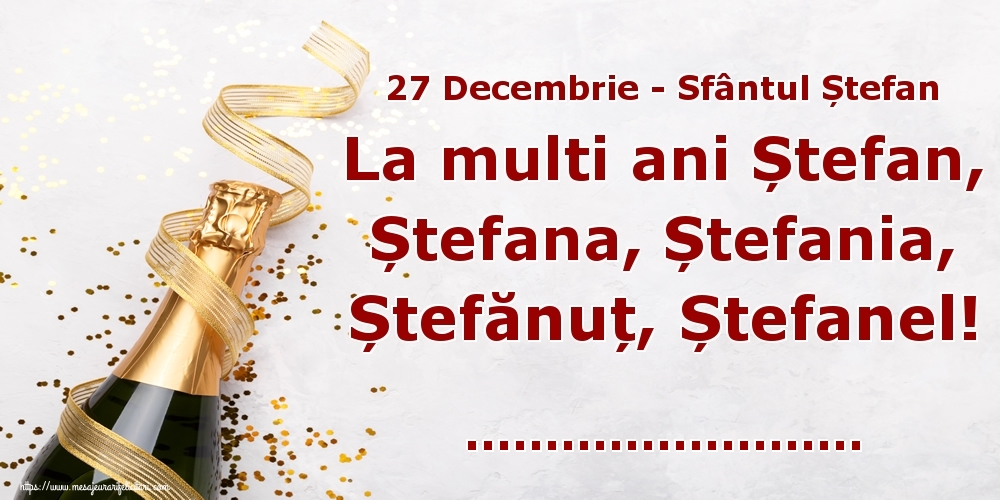 Felicitari personalizate de Sfantul Stefan - 27 Decembrie - Sfântul Ștefan La multi ani Ștefan, Ștefana, Ștefania, Ștefănuț, Ștefanel! ...