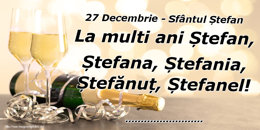 Felicitari personalizate de Sfantul Stefan - 27 Decembrie - Sfântul Ștefan La multi ani Ștefan, Ștefana, Ștefania, Ștefănuț, Ștefanel! ...