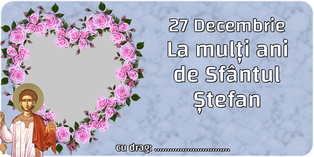 Felicitari personalizate de Sfantul Stefan - 1 Poza & Ramă Foto | 27 Decembrie La mulți ani de Sfântul Ștefan ...