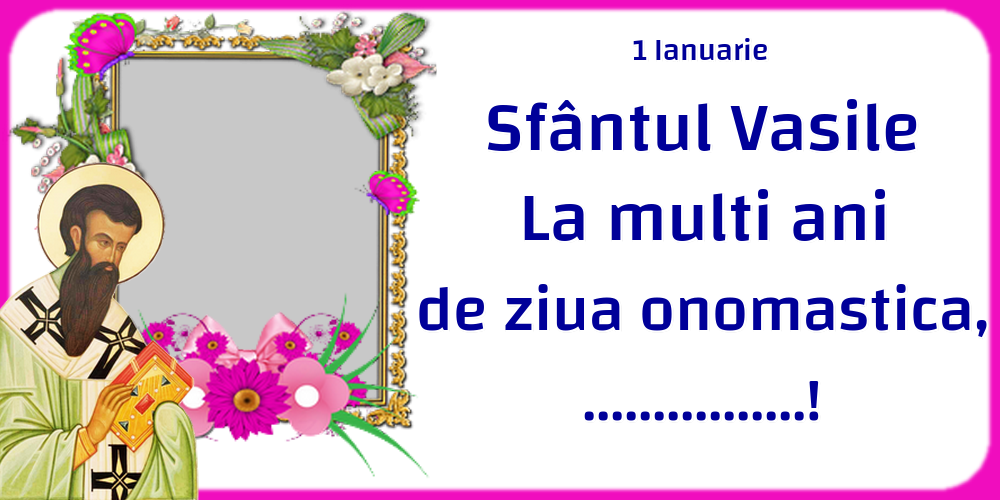 Felicitari personalizate de Sfantul Vasile - 1 Ianuarie Sfântul Vasile La multi ani de ziua onomastica, ...! - Rama foto
