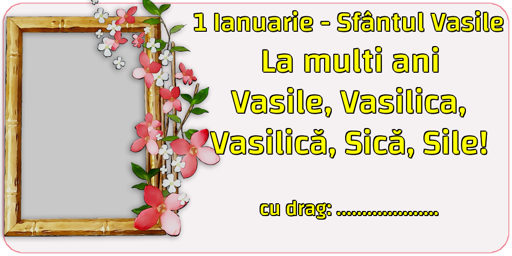 Felicitari personalizate de Sfantul Vasile - 1 Ianuarie - Sfântul Vasile La multi ani Vasile, Vasilica, Vasilică, Sică, Sile! ...!