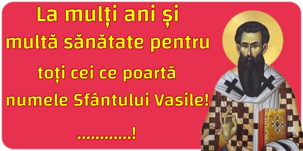 Felicitari personalizate de Sfantul Vasile - La mulți ani și multă sănătate pentru toți cei ce poartă numele Sfântului Vasile! ...!