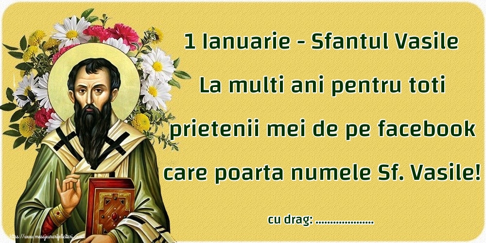 Felicitari personalizate de Sfantul Vasile - 1 Ianuarie - Sfantul Vasile La multi ani pentru toti prietenii mei de pe facebook care poarta numele Sf. Vasile! ...!
