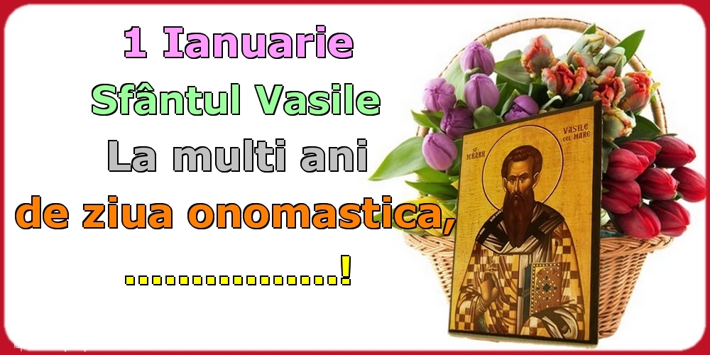 Felicitari personalizate de Sfantul Vasile - 1 Ianuarie Sfântul Vasile La multi ani de ziua onomastica, ...!
