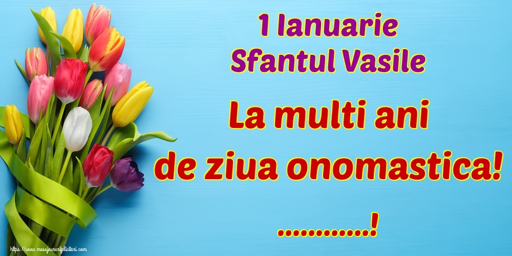 Felicitari personalizate de Sfantul Vasile - 1 Ianuarie Sfantul Vasile La multi ani de ziua onomastica! ...!