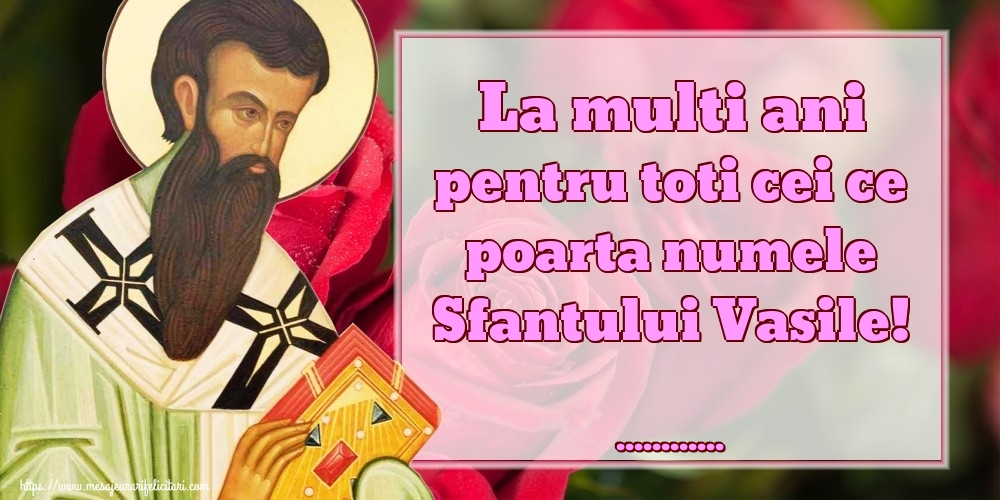 Felicitari personalizate de Sfantul Vasile - La multi ani pentru toti cei ce poarta numele Sfantului Vasile! ...!