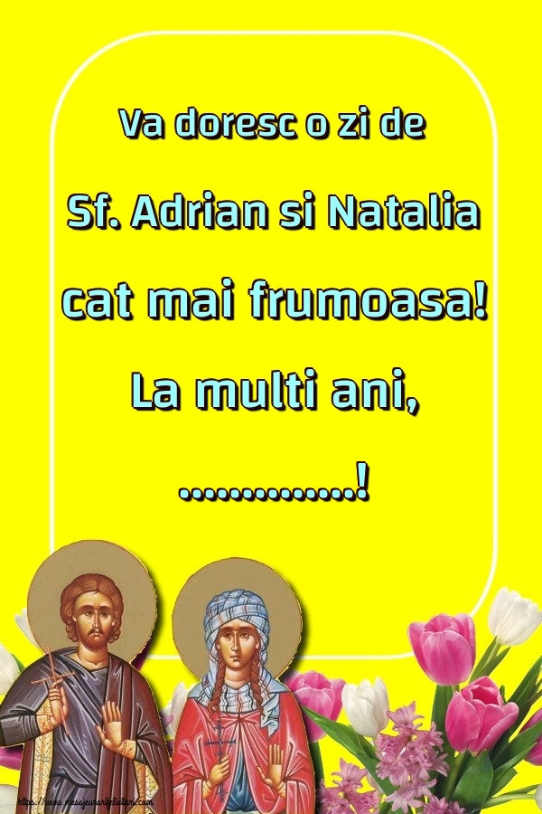 Felicitari personalizate de Sfintii Adrian si Natalia - Va doresc o zi de Sf. Adrian si Natalia cat mai frumoasa! La multi ani, ...!
