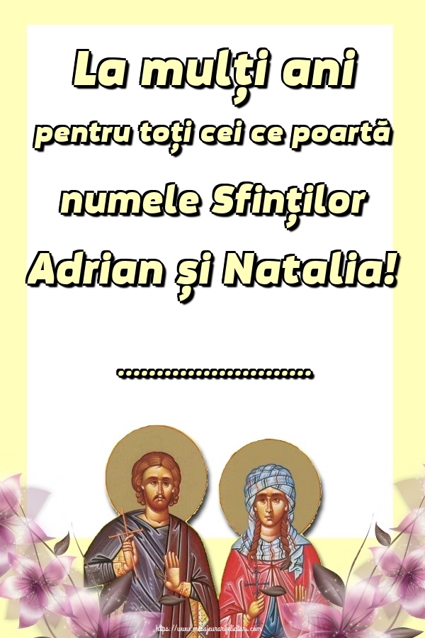 Felicitari personalizate de Sfintii Adrian si Natalia - La mulți ani pentru toți cei ce poartă numele Sfinților Adrian și Natalia! ...