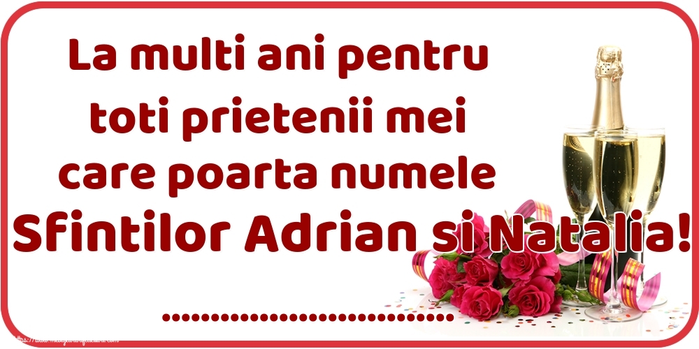Felicitari personalizate de Sfintii Adrian si Natalia - La multi ani pentru toti prietenii mei care poarta numele Sfintilor Adrian si Natalia! ...