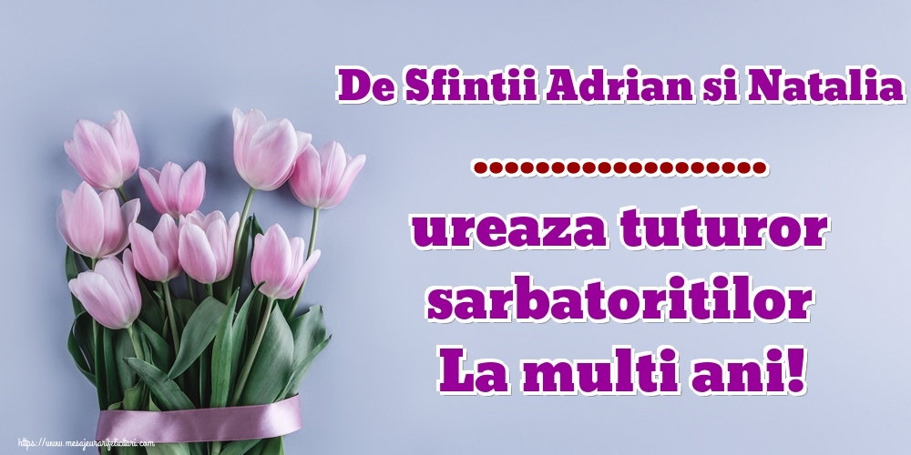 Felicitari personalizate de Sfintii Adrian si Natalia - De Sfintii Adrian si Natalia ... ureaza tuturor sarbatoritilor La multi ani!