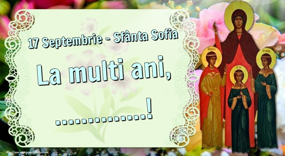 Felicitari personalizate de Sfânta Sofia - 17 Septembrie - Sfânta Sofia La multi ani, ...!