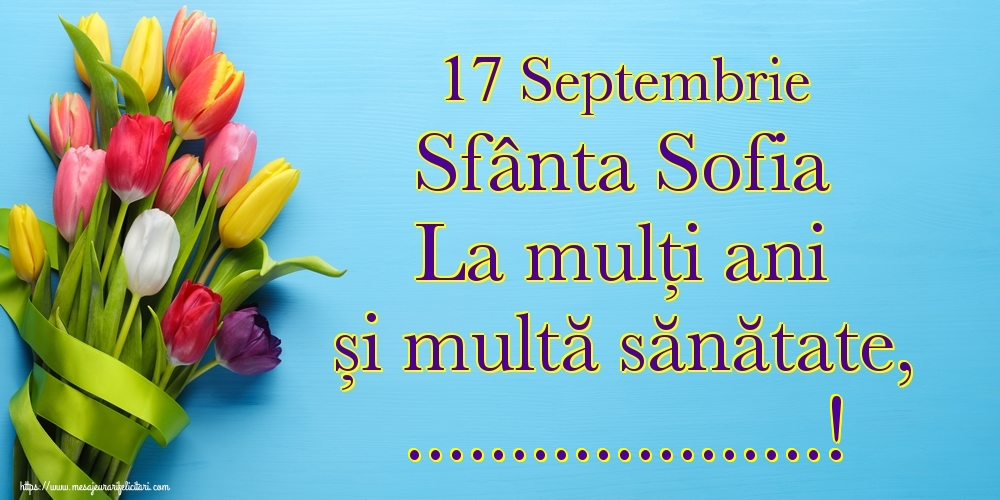 Felicitari personalizate de Sfânta Sofia - 17 Septembrie Sfânta Sofia La mulți ani și multă sănătate, ...!