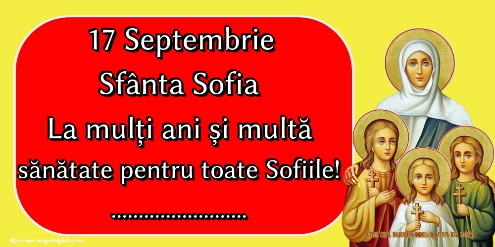 Felicitari personalizate de Sfânta Sofia - 17 Septembrie Sfânta Sofia La mulți ani și multă sănătate pentru toate Sofiile! ...