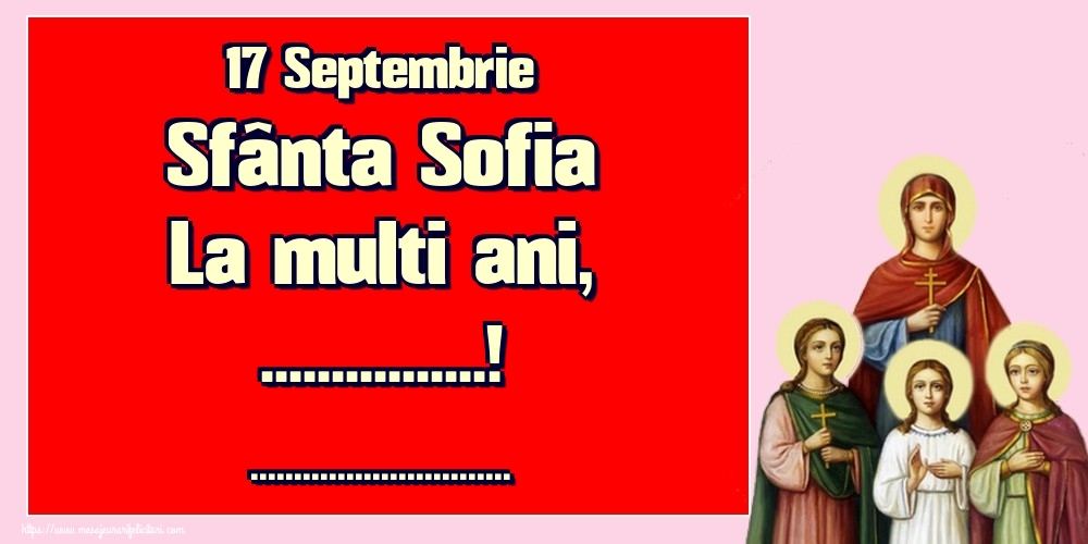 Felicitari personalizate de Sfânta Sofia - 17 Septembrie Sfânta Sofia La multi ani, ...! ...