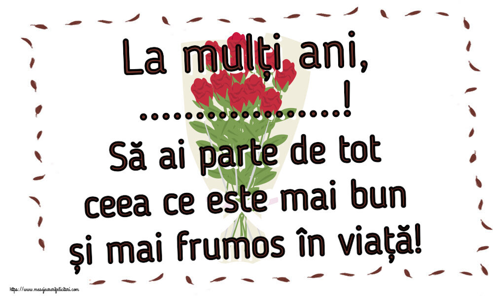 Felicitari personalizate de zi de nastere - La mulți ani, ...! Să ai parte de tot ceea ce este mai bun și mai frumos în viață! ~ desen cu buchet de trandafiri