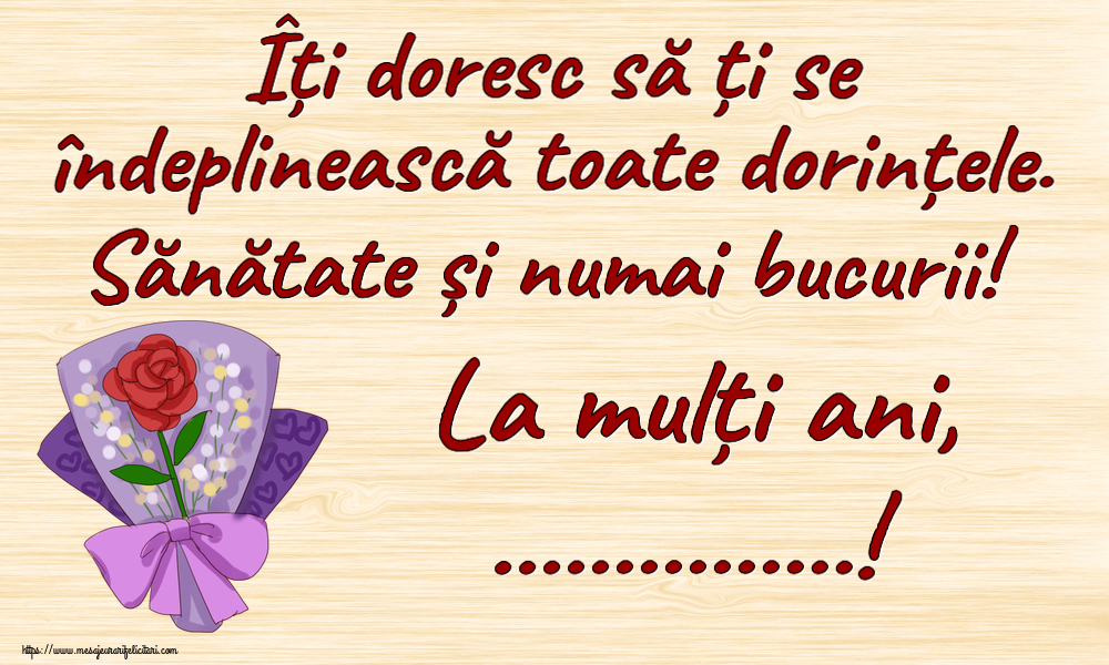 Felicitari personalizate de zi de nastere - Îți doresc să ți se îndeplinească toate dorințele. Sănătate și numai bucurii! La mulți ani, ...! ~ pictura cu o floare