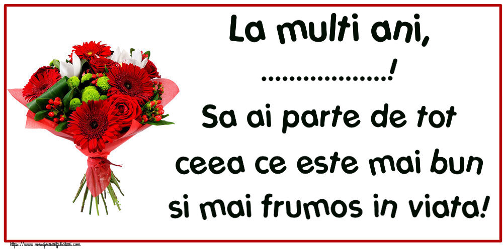 Felicitari personalizate de zi de nastere - La multi ani, ...! Sa ai parte de tot ceea ce este mai bun si mai frumos in viata!